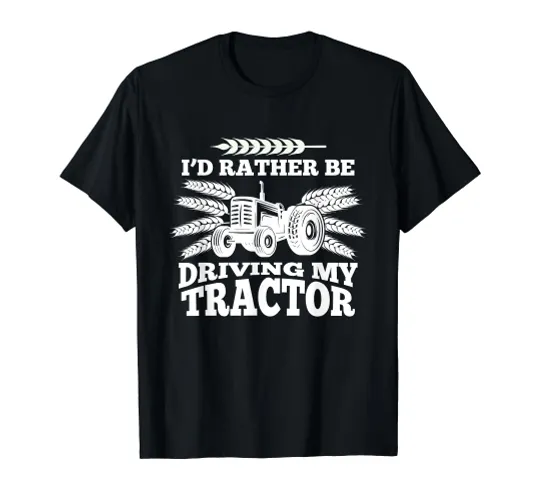 I'd Rather Be Driving My Tractor Farmer Funny Gift T-Shirt