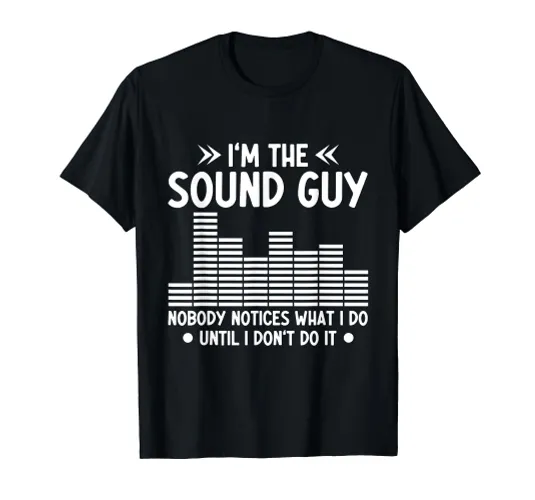I'm A Sound Guy Nobody Notices My Work Sound Guy T-Shirt