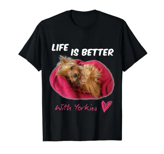 Life Is Better With Yorkies Yorkshire Terrier T-Shirt