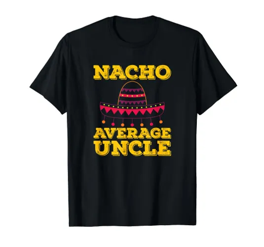 Nacho Average Uncle Gift Idea For Your Cool Uncle T-Shirt